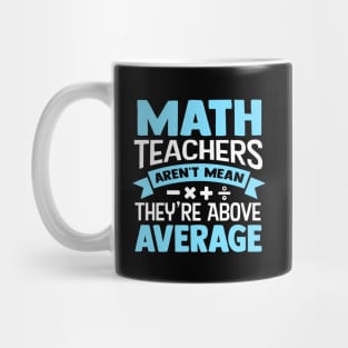 Math Teachers Aren't Mean They're Above Average Mug